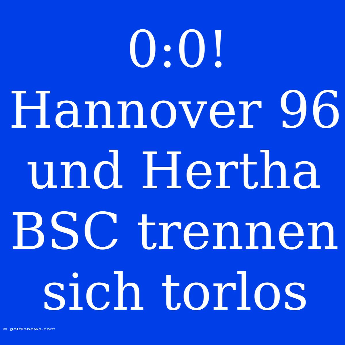 0:0! Hannover 96 Und Hertha BSC Trennen Sich Torlos