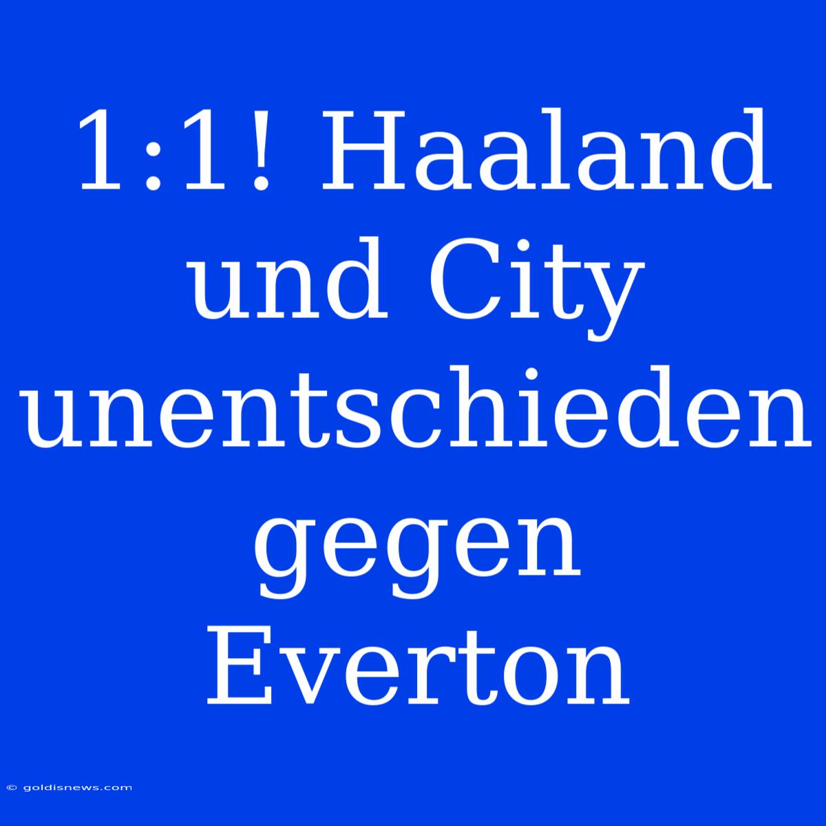 1:1! Haaland Und City Unentschieden Gegen Everton