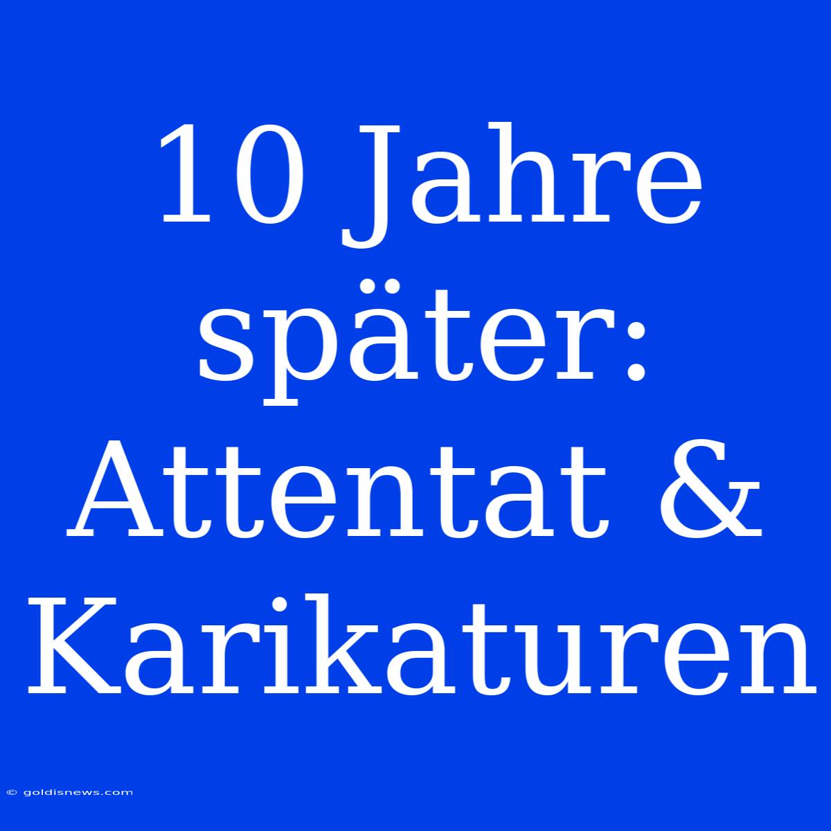 10 Jahre Später:  Attentat & Karikaturen