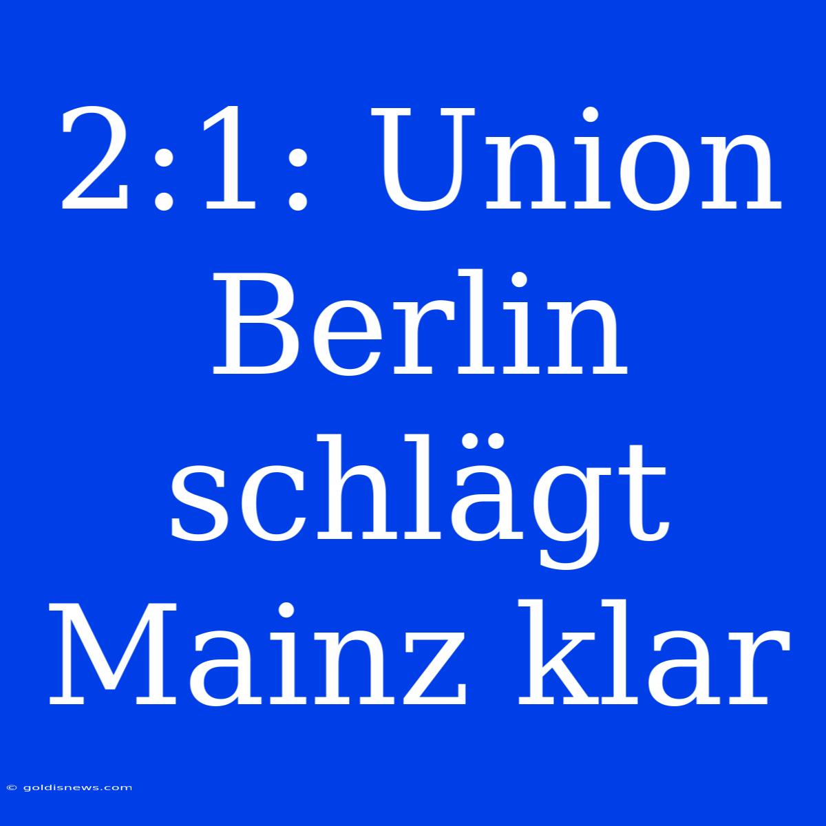 2:1: Union Berlin Schlägt Mainz Klar