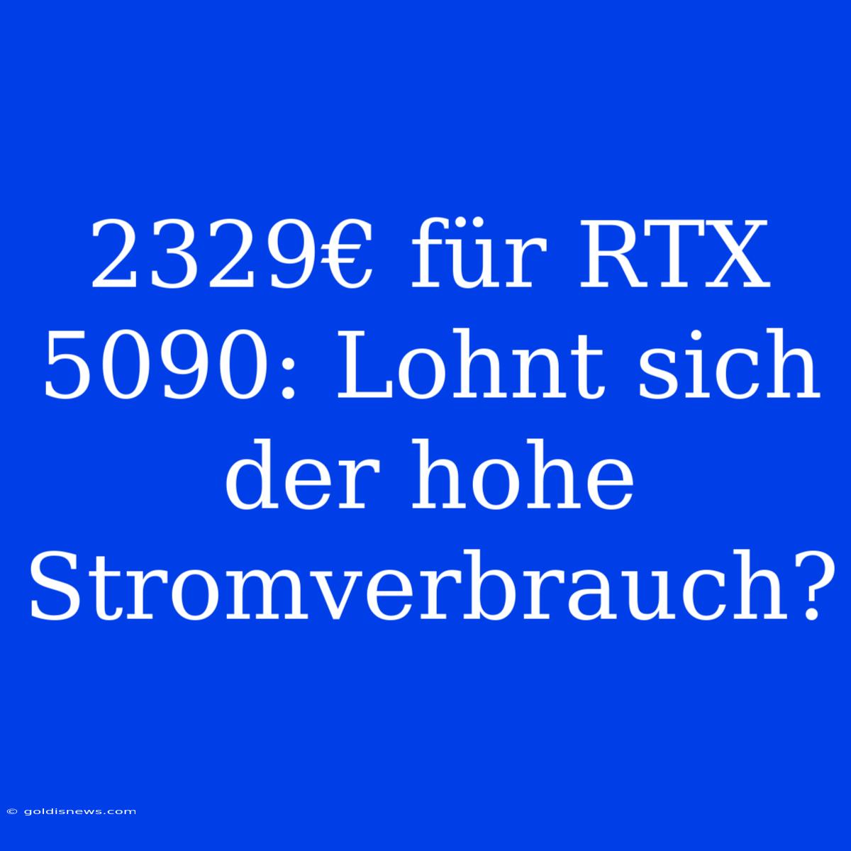 2329€ Für RTX 5090: Lohnt Sich Der Hohe Stromverbrauch?