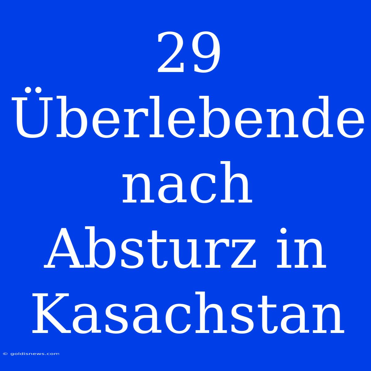 29 Überlebende Nach Absturz In Kasachstan