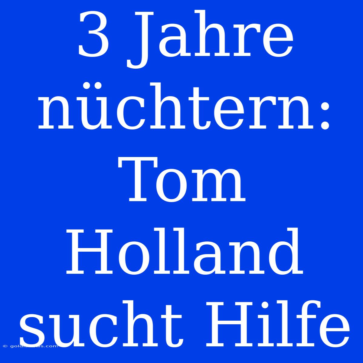 3 Jahre Nüchtern: Tom Holland Sucht Hilfe