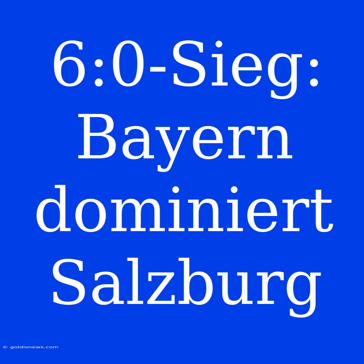 6:0-Sieg: Bayern Dominiert Salzburg