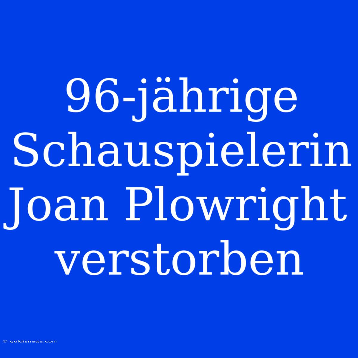 96-jährige Schauspielerin Joan Plowright Verstorben