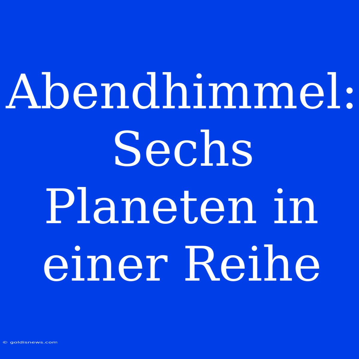 Abendhimmel: Sechs Planeten In Einer Reihe