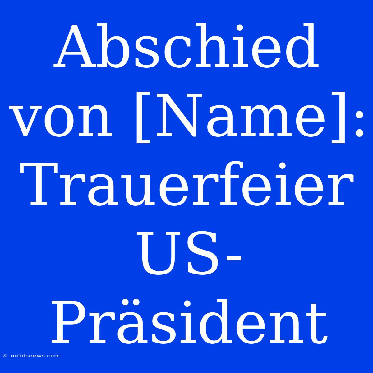 Abschied Von [Name]: Trauerfeier US-Präsident