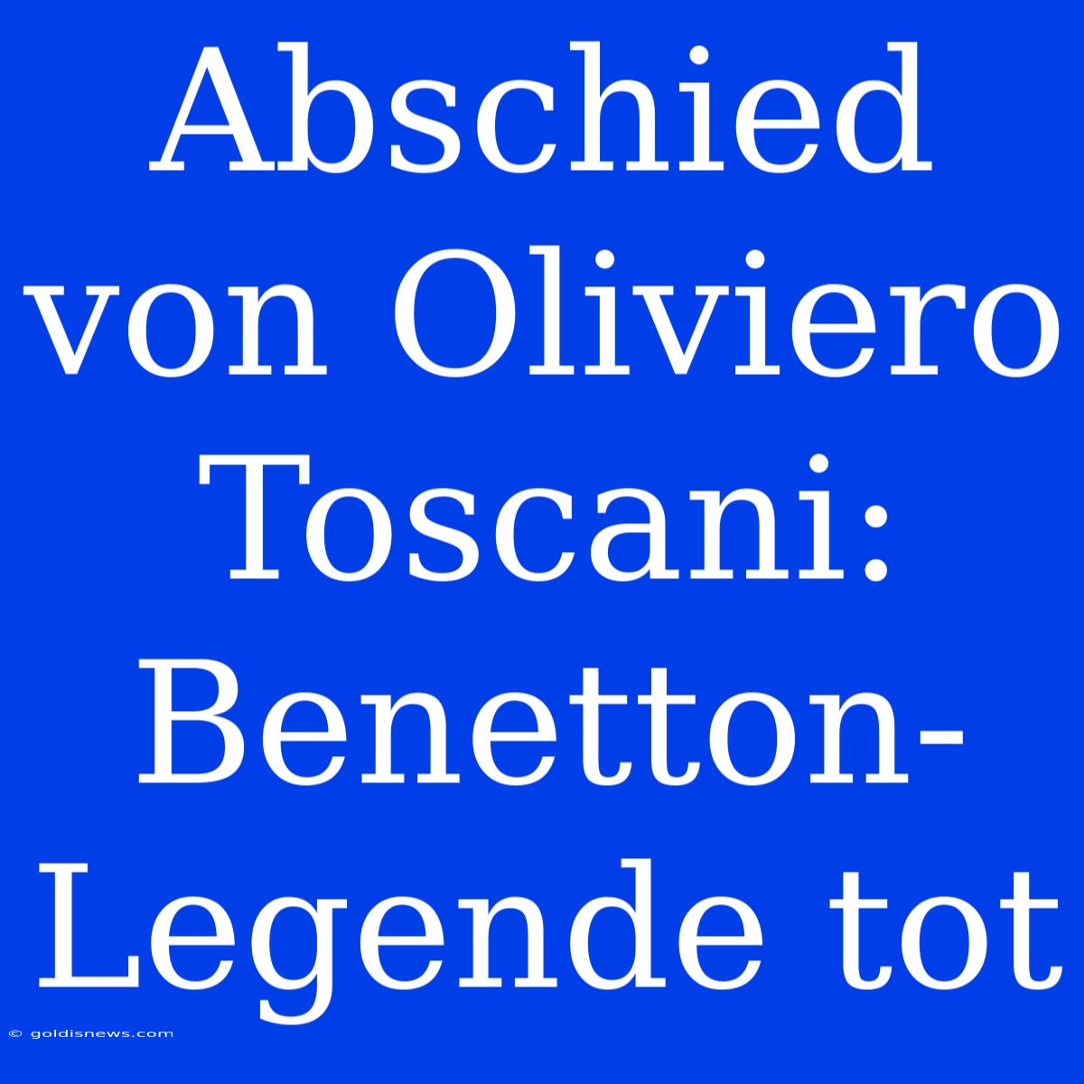 Abschied Von Oliviero Toscani: Benetton-Legende Tot