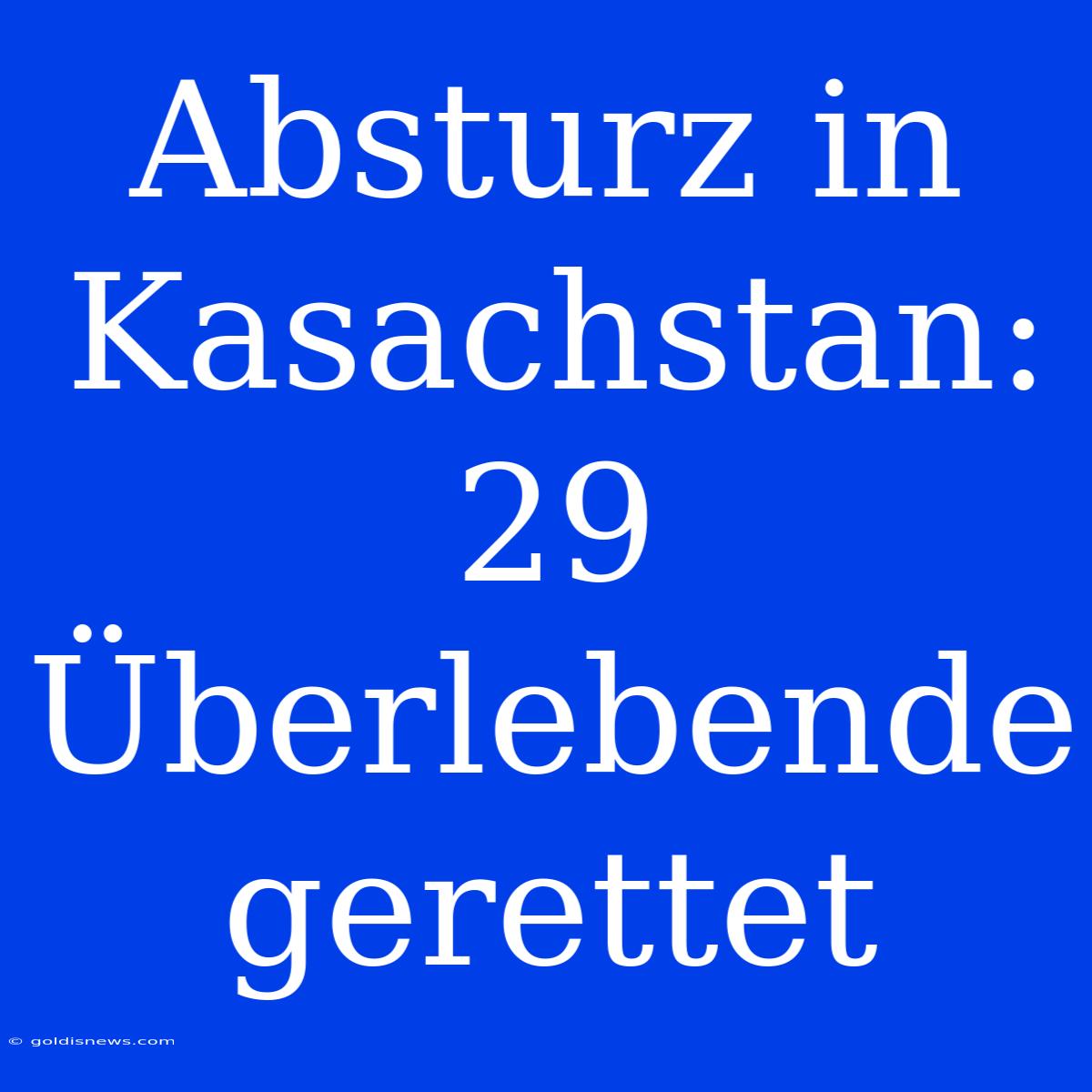 Absturz In Kasachstan: 29 Überlebende Gerettet