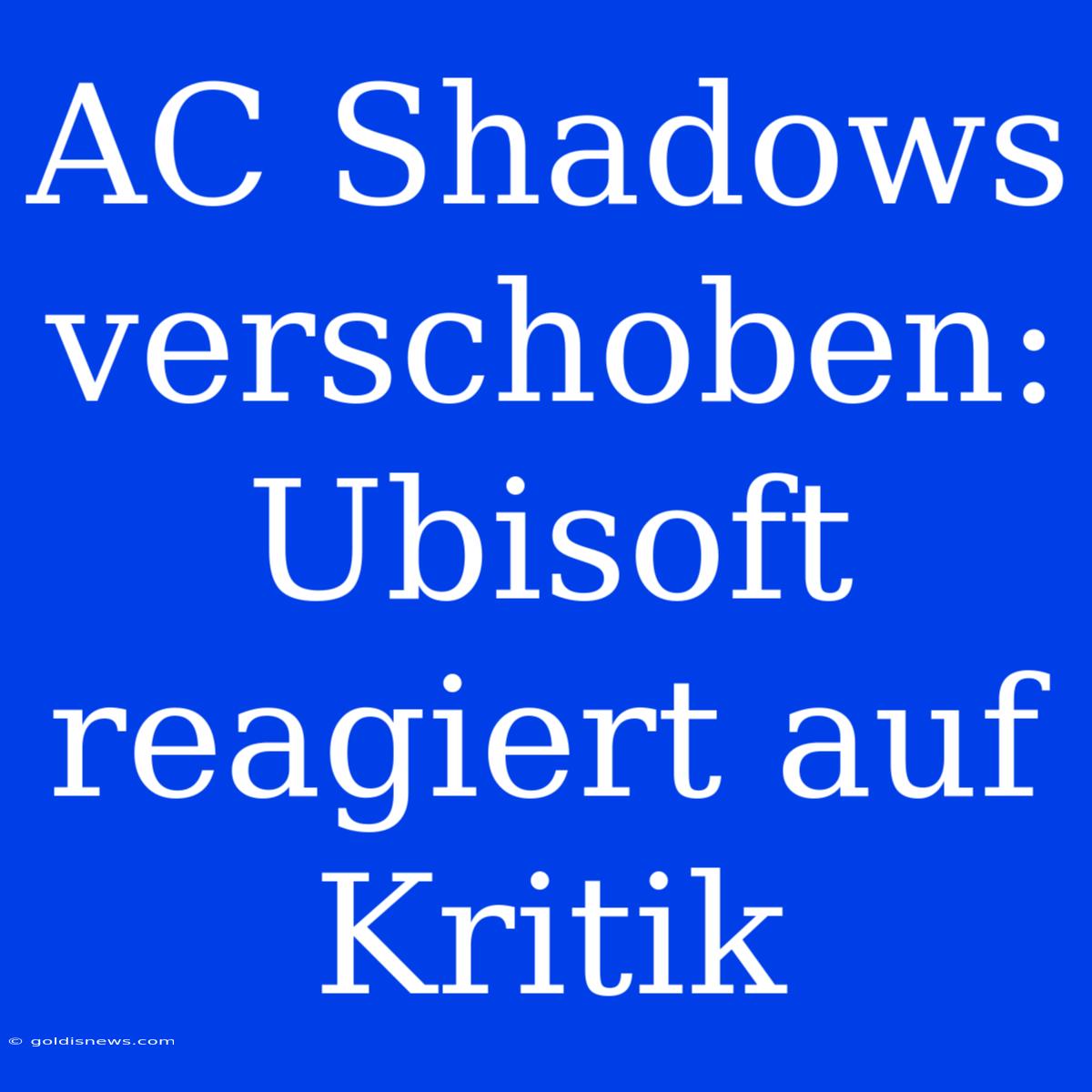 AC Shadows Verschoben:  Ubisoft Reagiert Auf Kritik