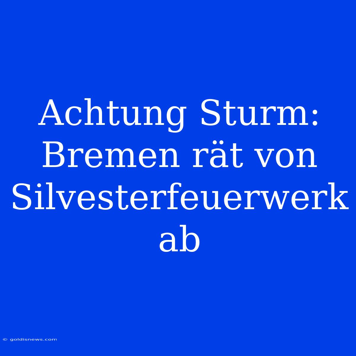 Achtung Sturm: Bremen Rät Von Silvesterfeuerwerk Ab