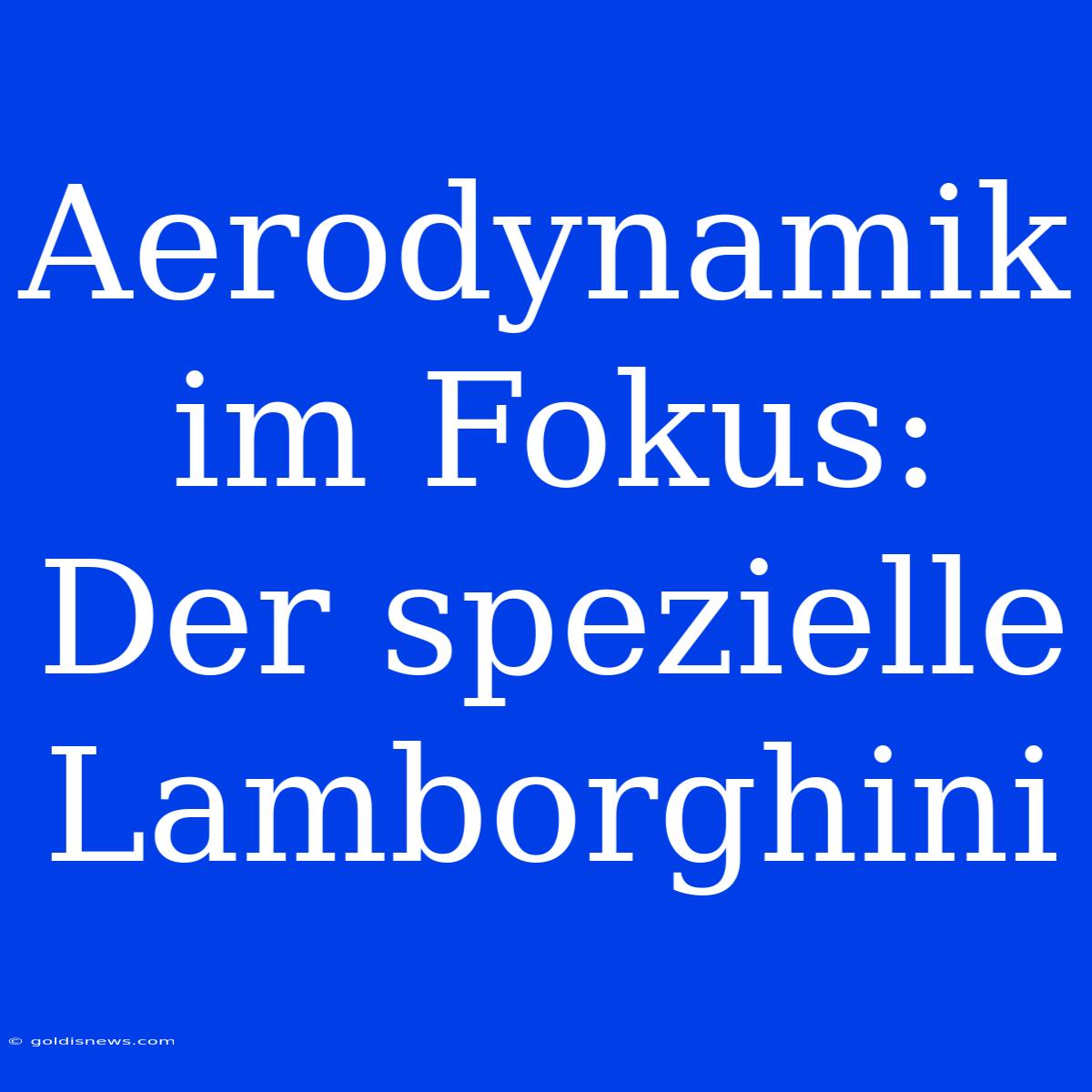 Aerodynamik Im Fokus: Der Spezielle Lamborghini