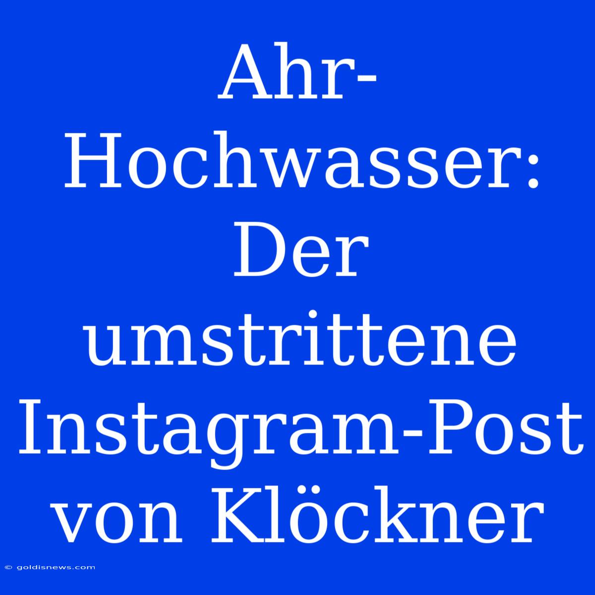 Ahr-Hochwasser:  Der Umstrittene Instagram-Post Von Klöckner