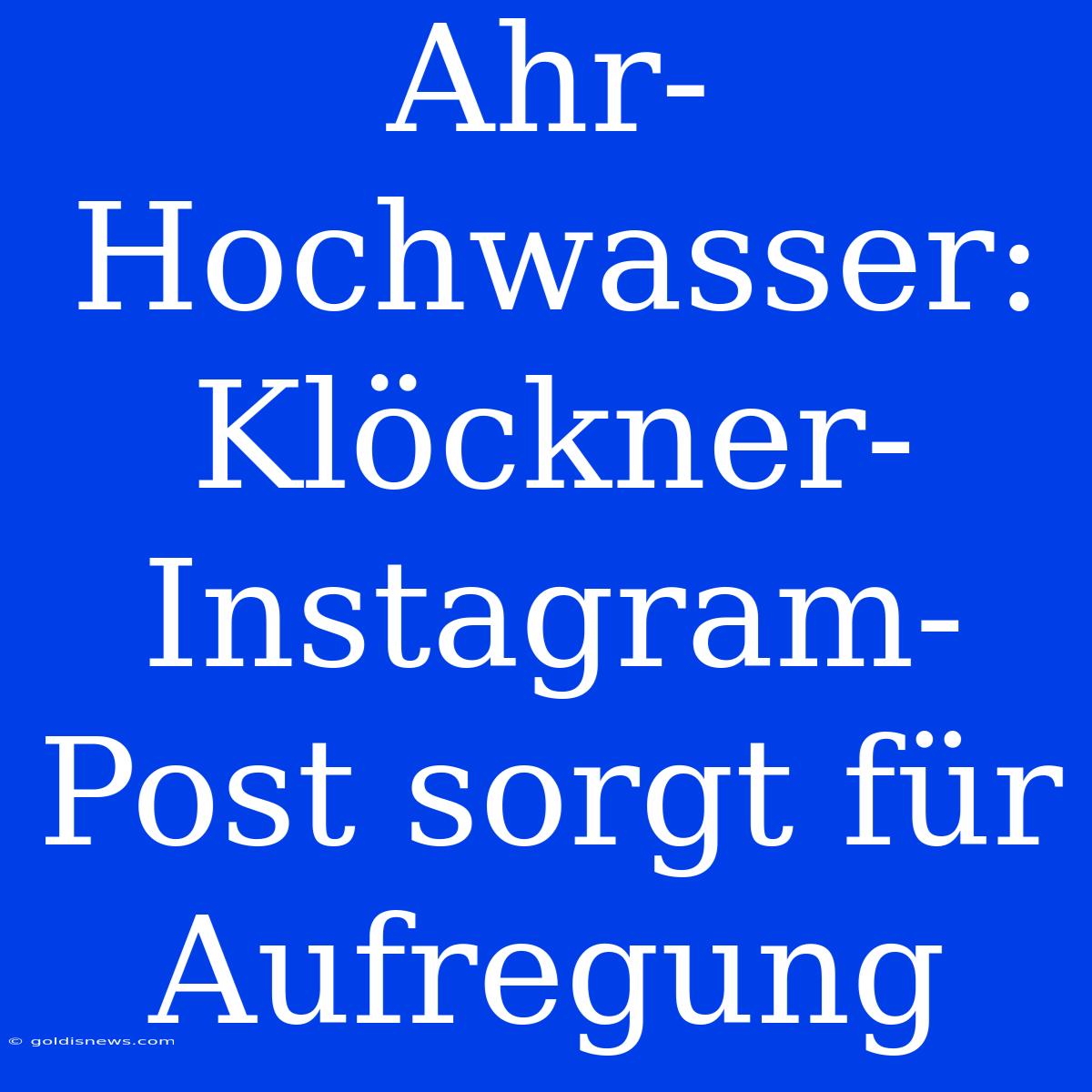 Ahr-Hochwasser: Klöckner-Instagram-Post Sorgt Für Aufregung