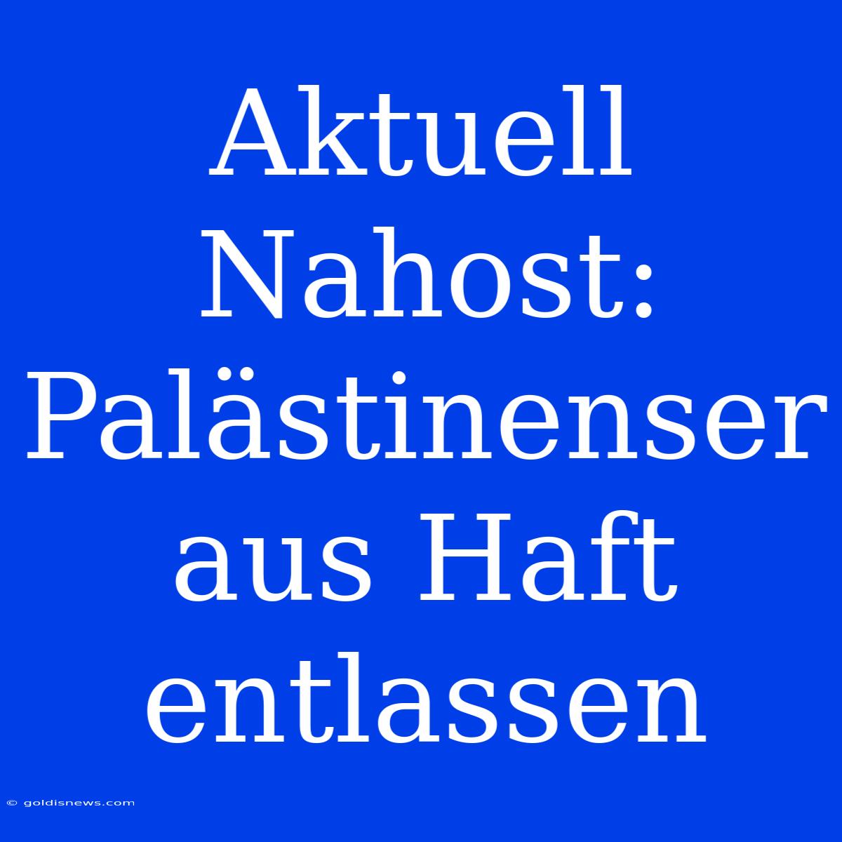 Aktuell Nahost: Palästinenser Aus Haft Entlassen