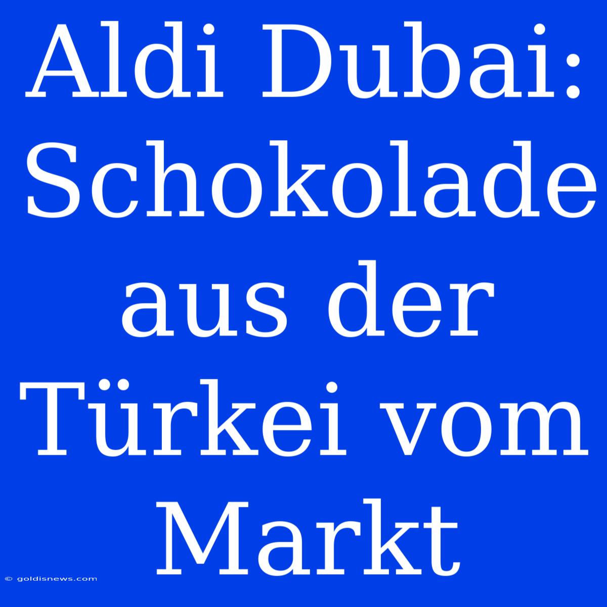 Aldi Dubai: Schokolade Aus Der Türkei Vom Markt