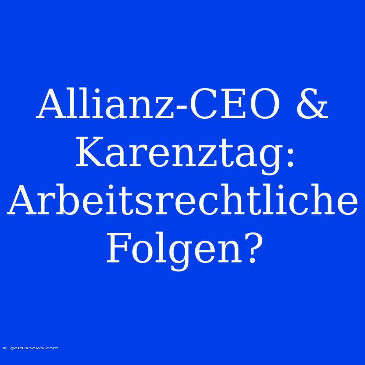 Allianz-CEO & Karenztag: Arbeitsrechtliche Folgen?