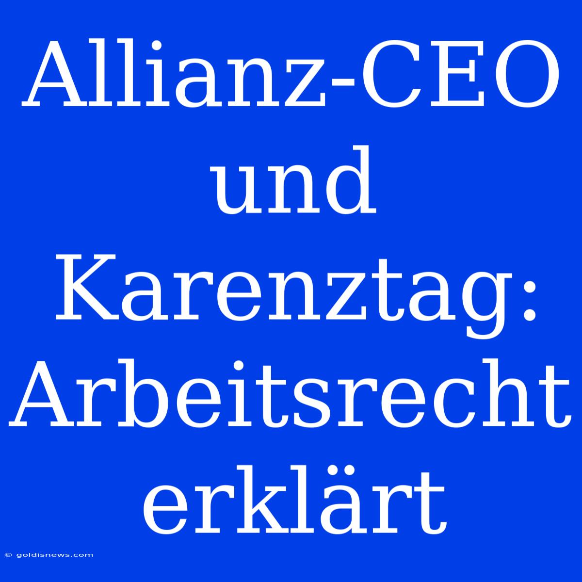 Allianz-CEO Und Karenztag:  Arbeitsrecht Erklärt