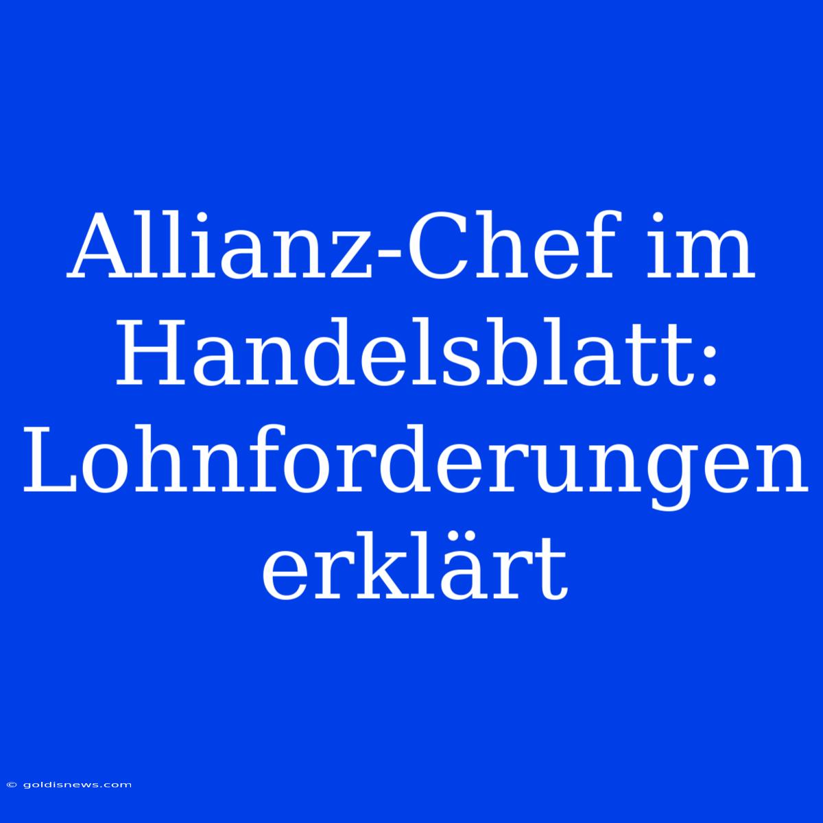 Allianz-Chef Im Handelsblatt:  Lohnforderungen Erklärt