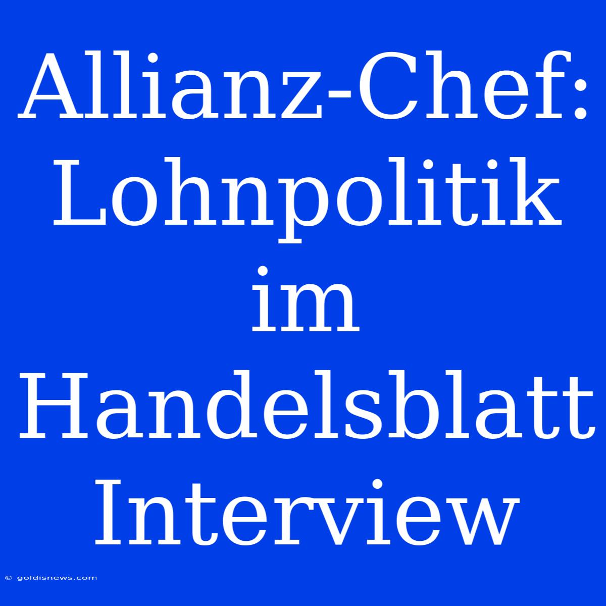 Allianz-Chef:  Lohnpolitik Im Handelsblatt Interview