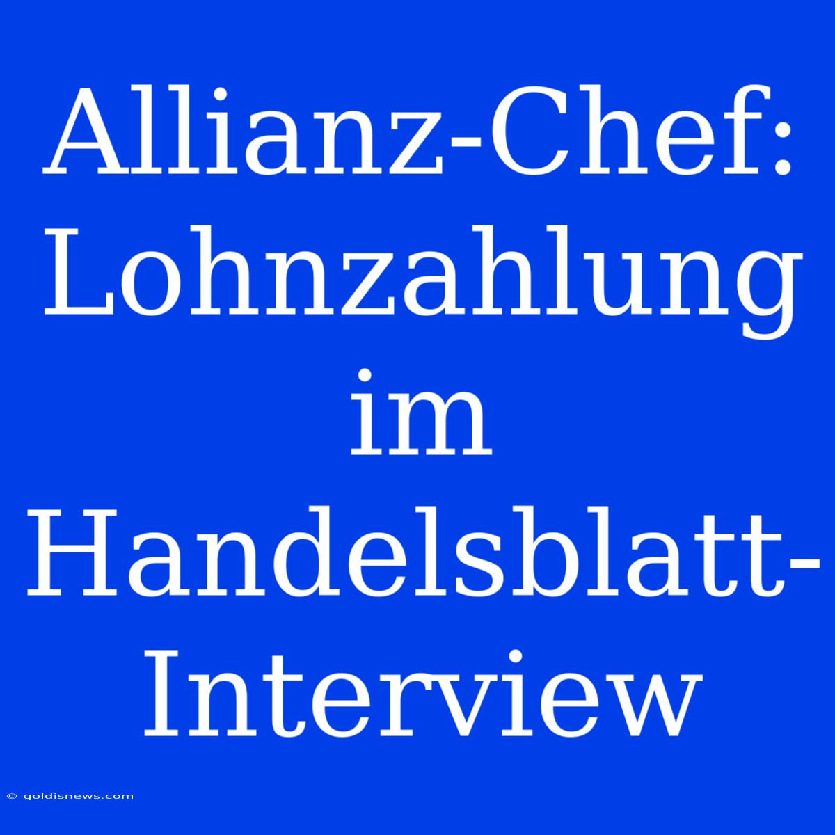 Allianz-Chef: Lohnzahlung Im Handelsblatt-Interview