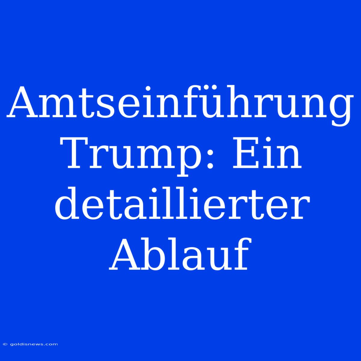 Amtseinführung Trump: Ein Detaillierter Ablauf