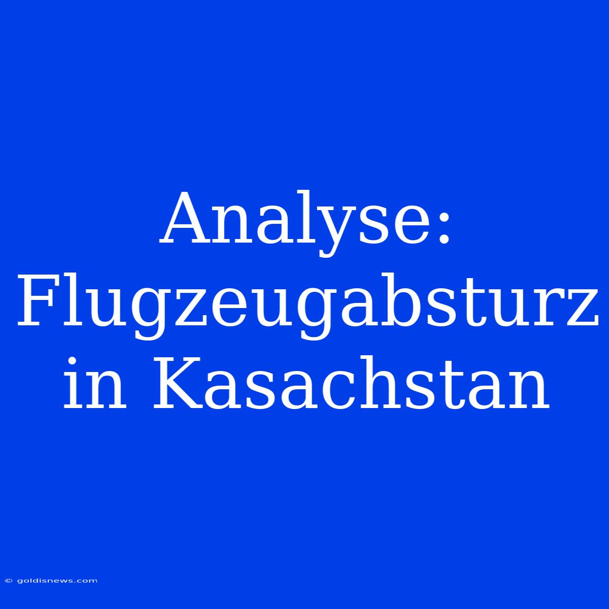 Analyse: Flugzeugabsturz In Kasachstan