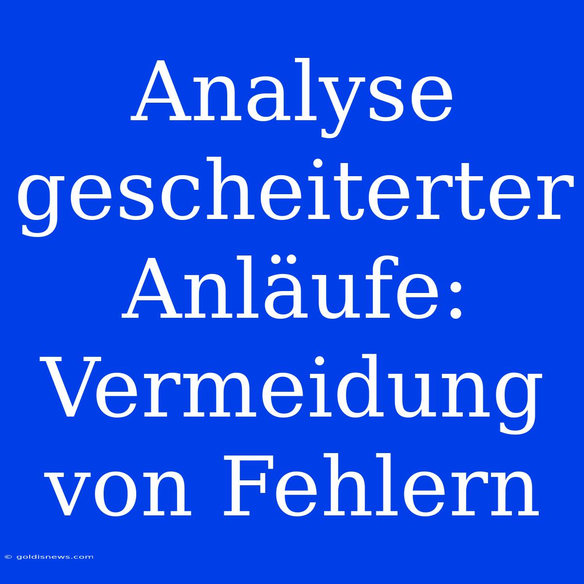 Analyse Gescheiterter Anläufe: Vermeidung Von Fehlern