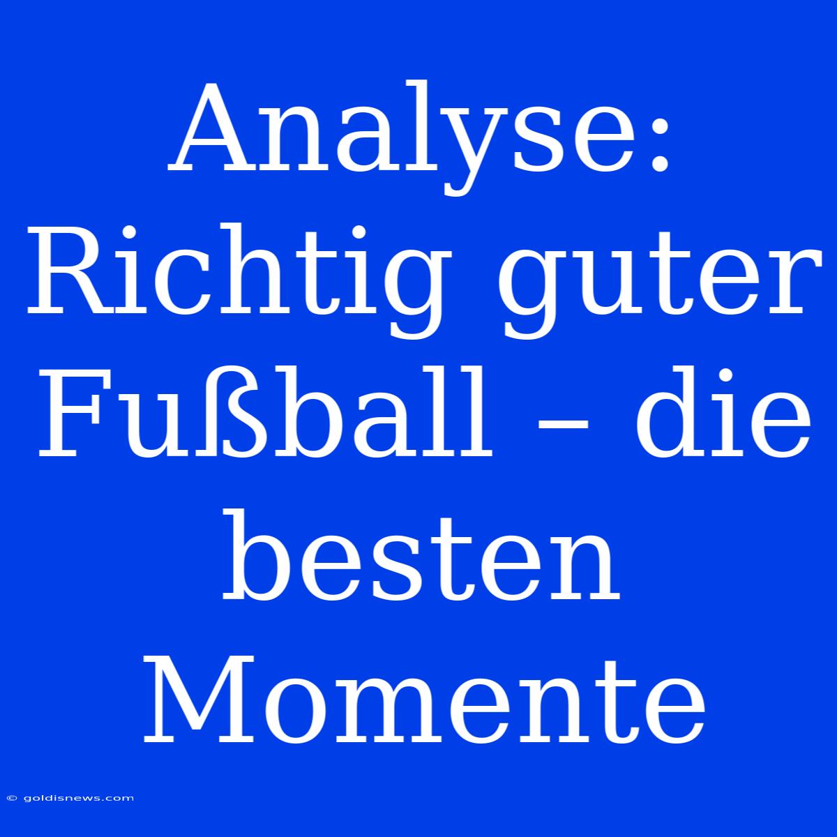 Analyse: Richtig Guter Fußball – Die Besten Momente