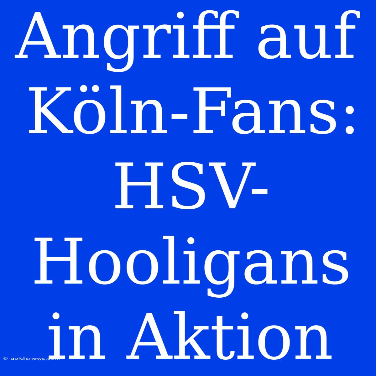 Angriff Auf Köln-Fans: HSV-Hooligans In Aktion