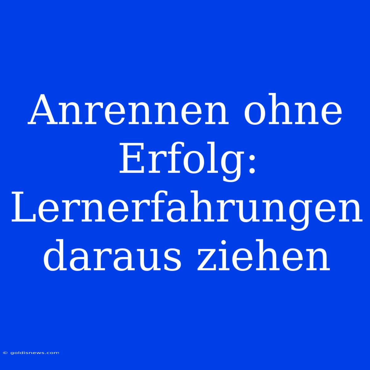 Anrennen Ohne Erfolg: Lernerfahrungen Daraus Ziehen