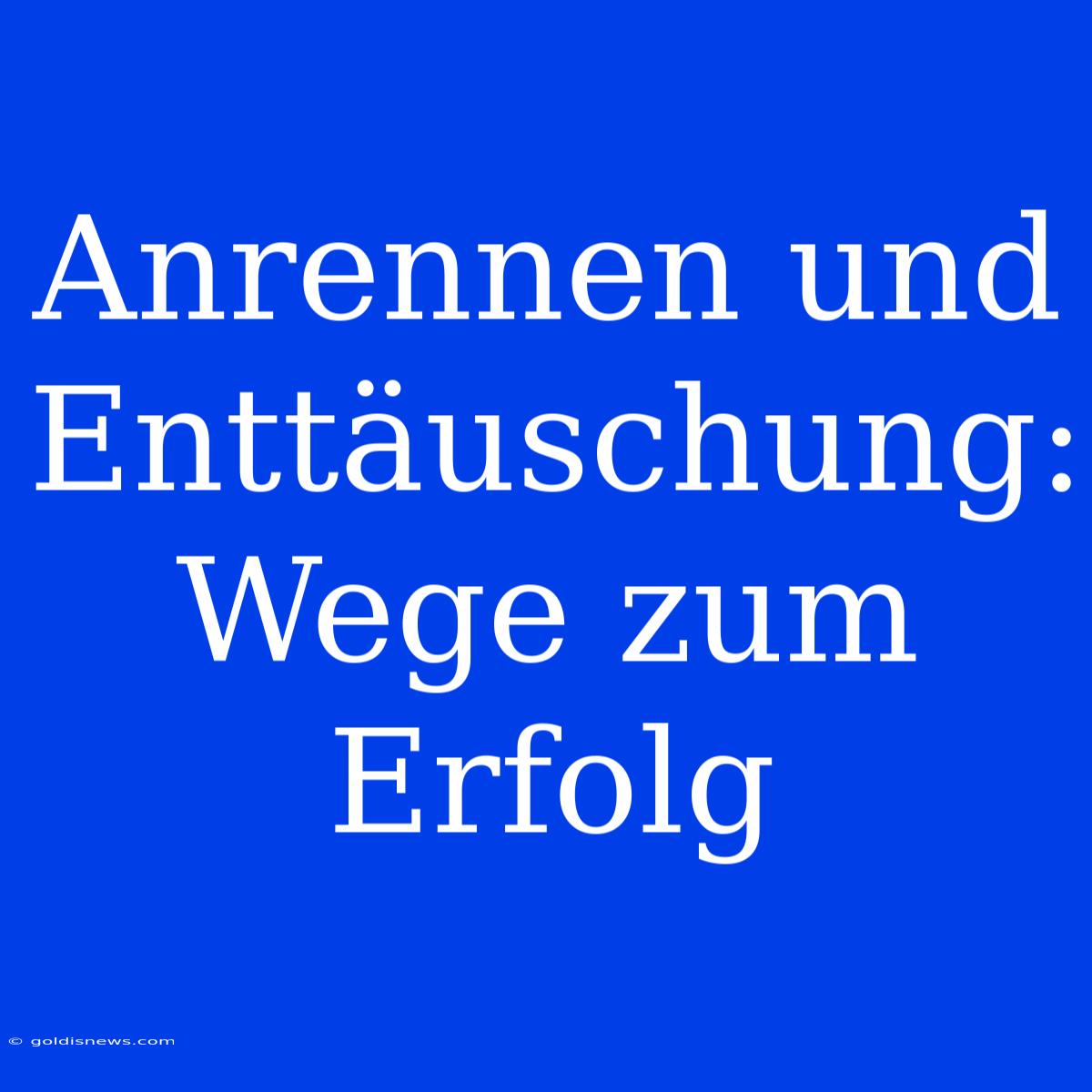 Anrennen Und Enttäuschung: Wege Zum Erfolg