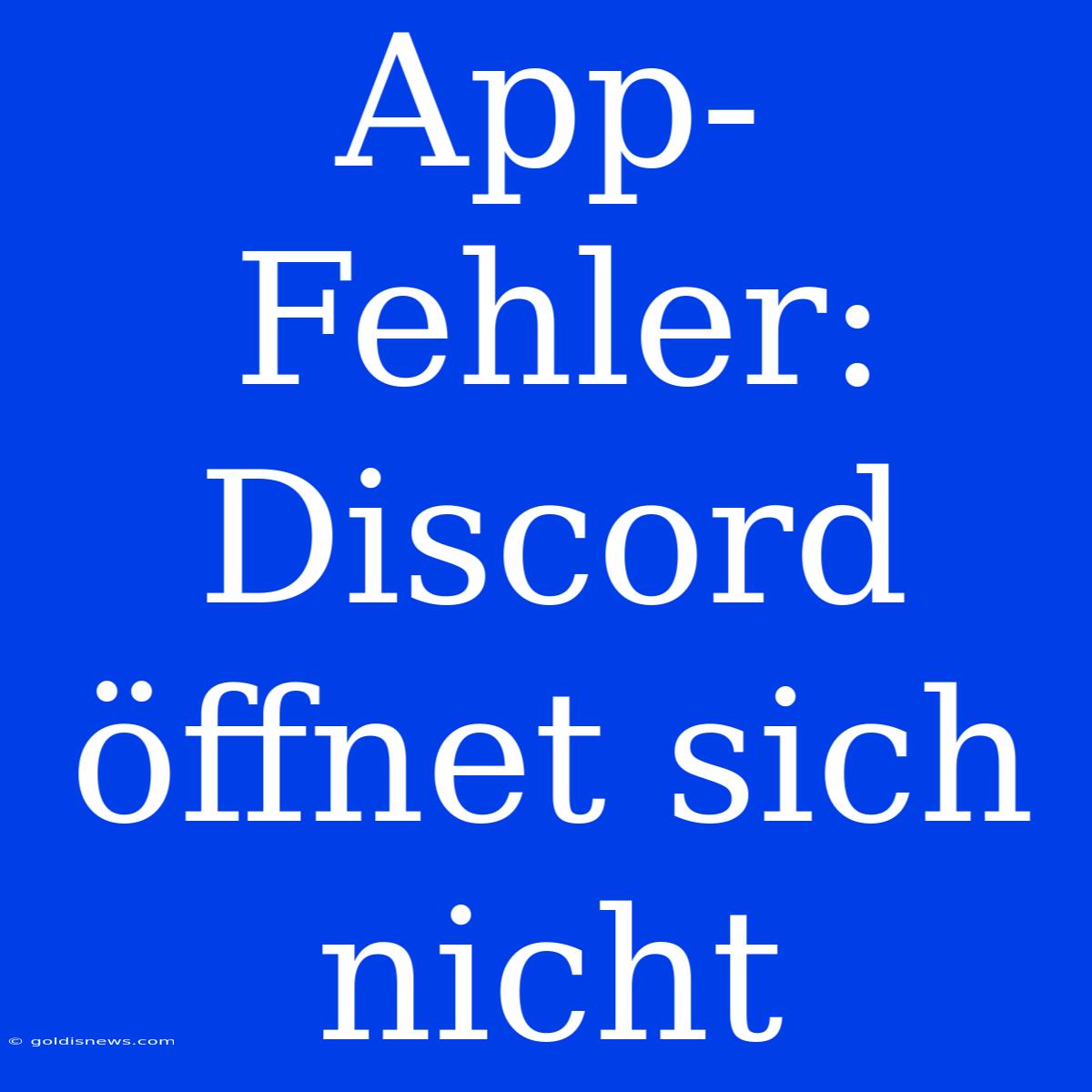 App-Fehler: Discord Öffnet Sich Nicht