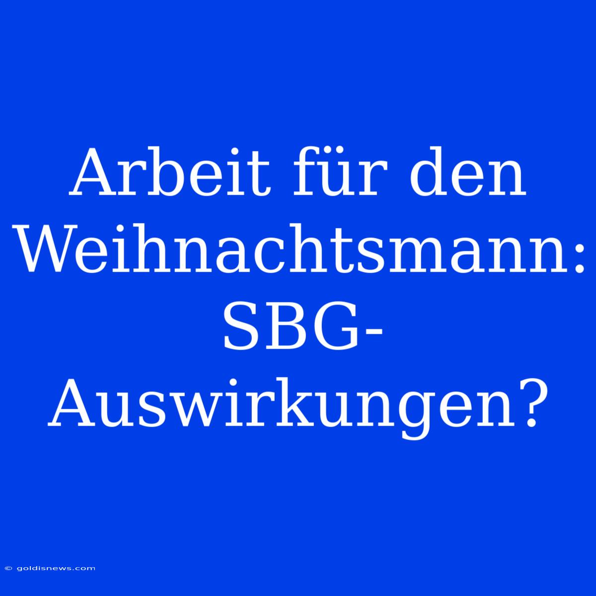 Arbeit Für Den Weihnachtsmann:  SBG-Auswirkungen?