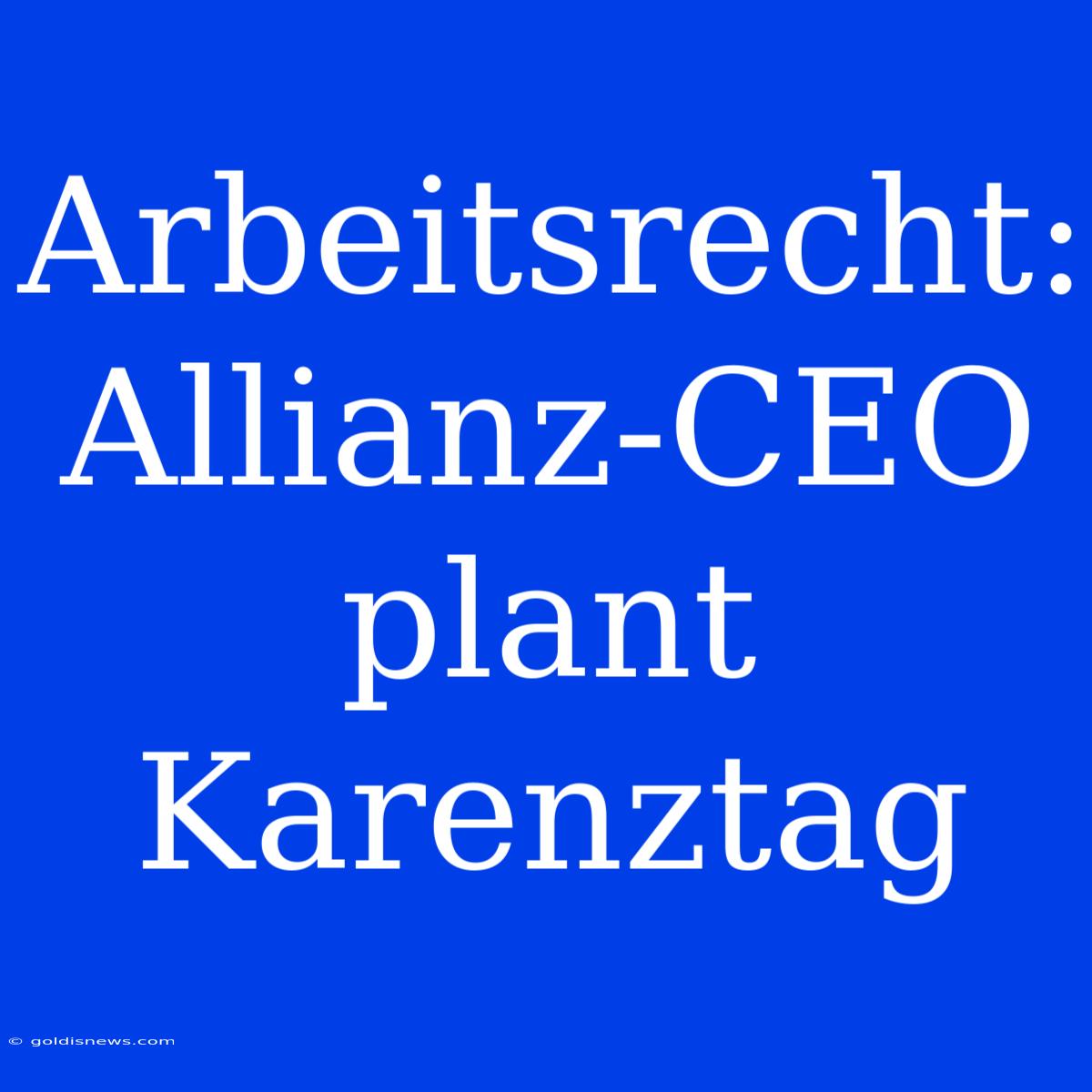 Arbeitsrecht: Allianz-CEO Plant Karenztag