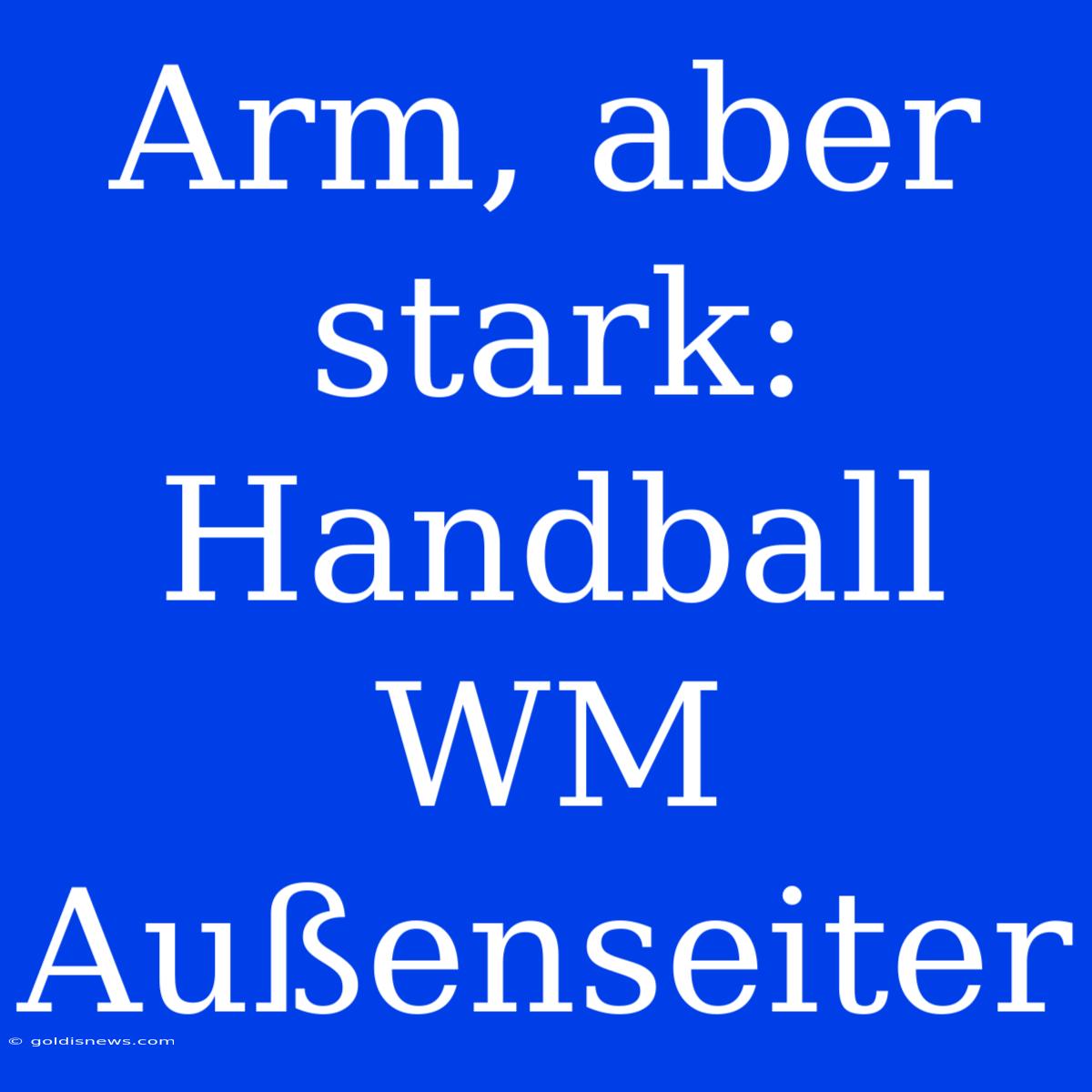 Arm, Aber Stark: Handball WM Außenseiter