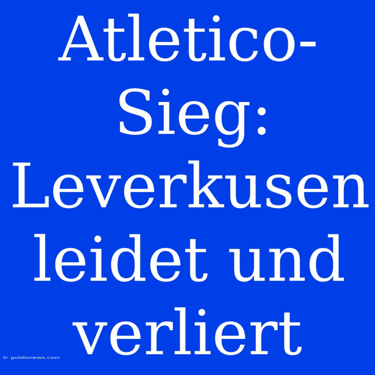 Atletico-Sieg: Leverkusen Leidet Und Verliert