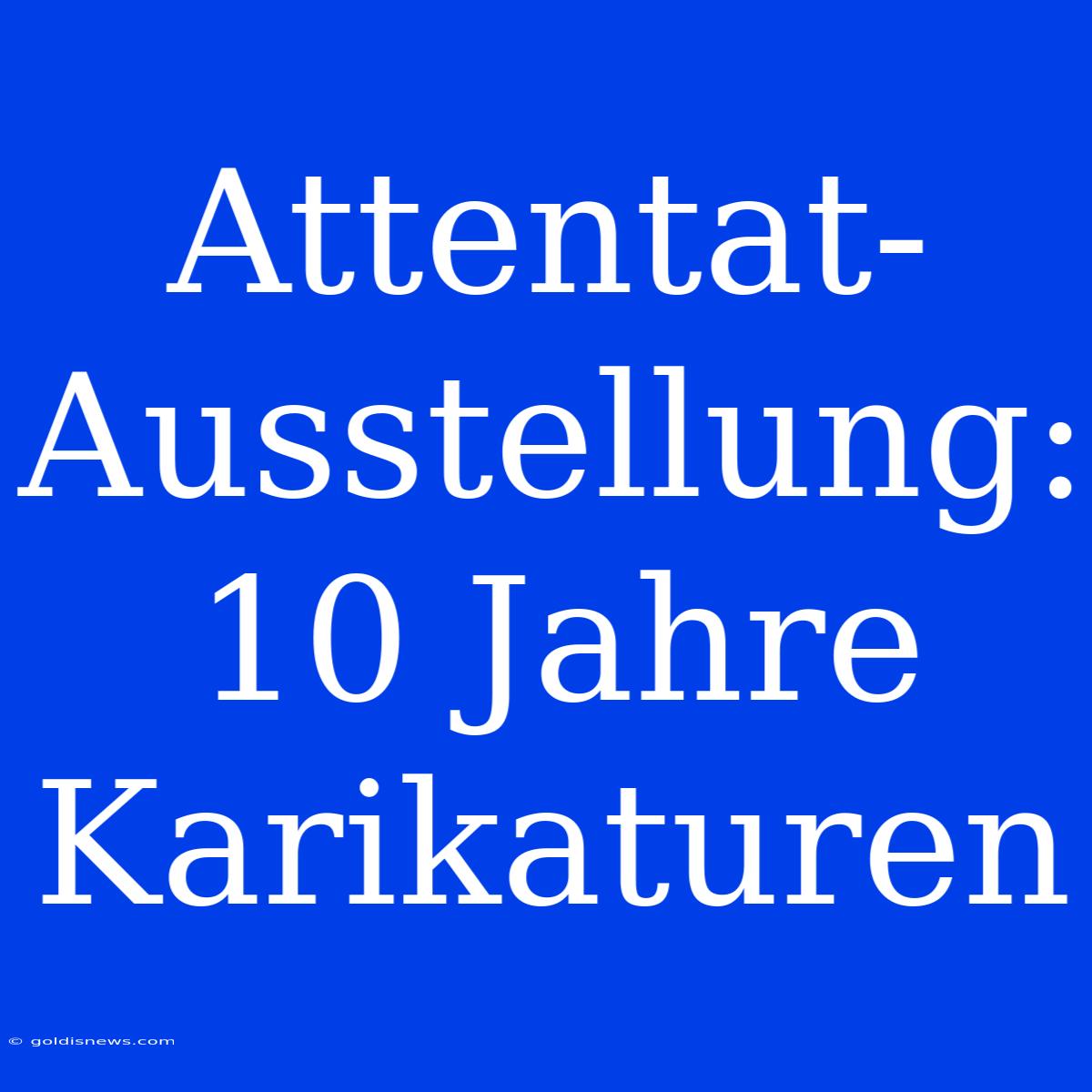 Attentat-Ausstellung: 10 Jahre Karikaturen