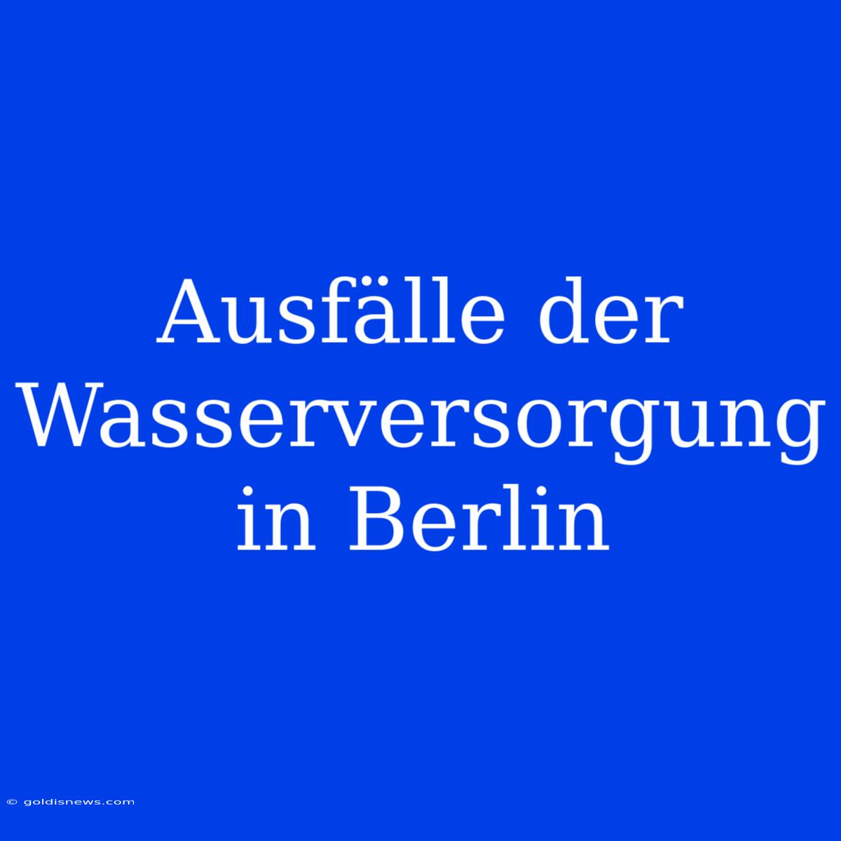 Ausfälle Der Wasserversorgung In Berlin