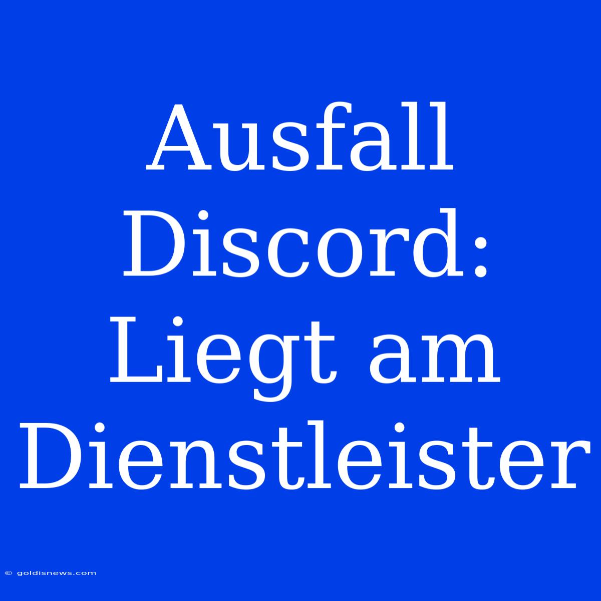 Ausfall Discord:  Liegt Am Dienstleister