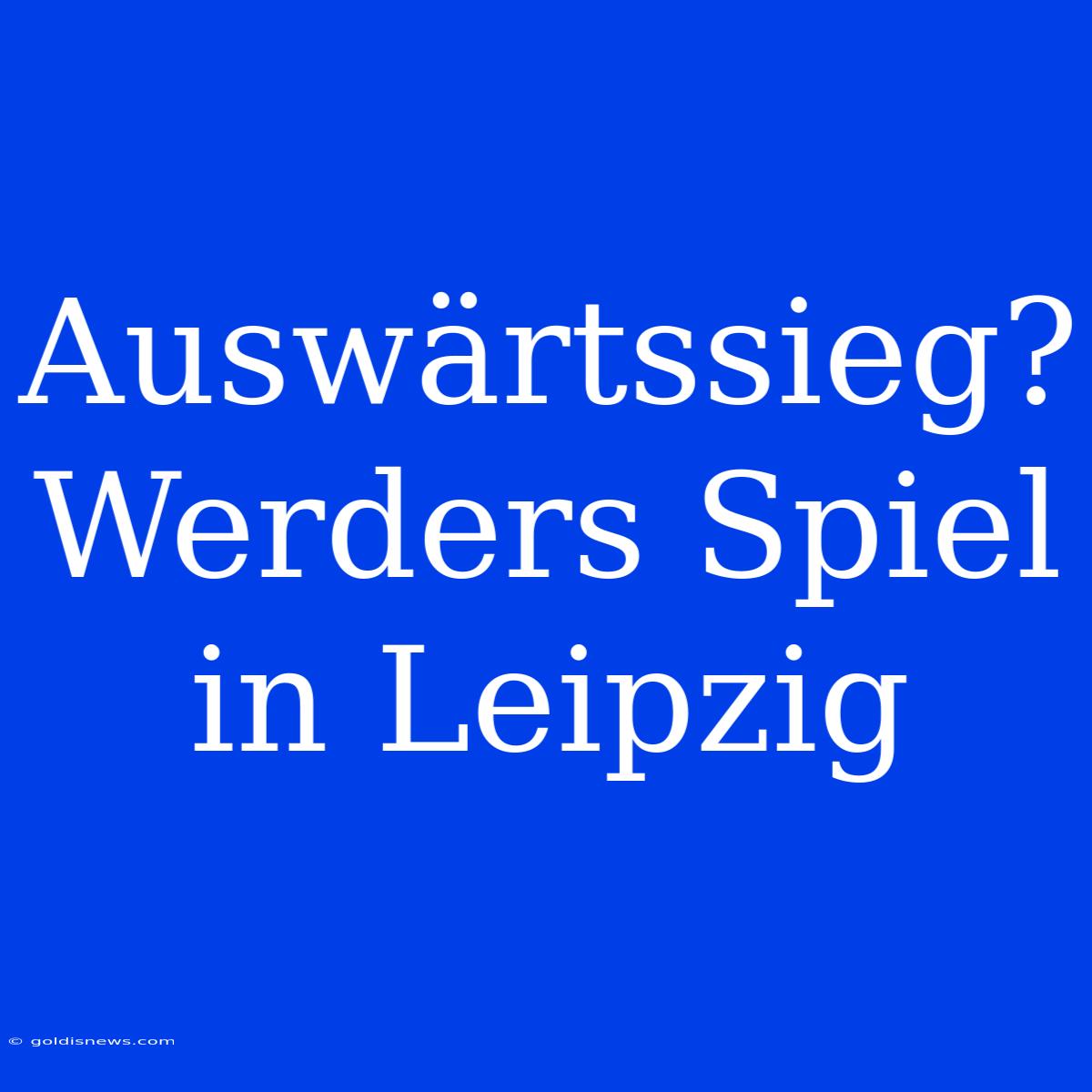 Auswärtssieg? Werders Spiel In Leipzig