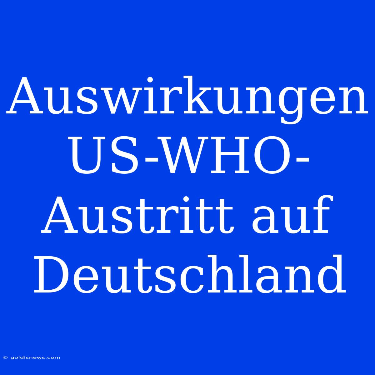 Auswirkungen US-WHO-Austritt Auf Deutschland