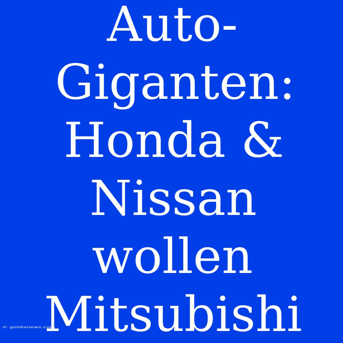 Auto-Giganten: Honda & Nissan Wollen Mitsubishi