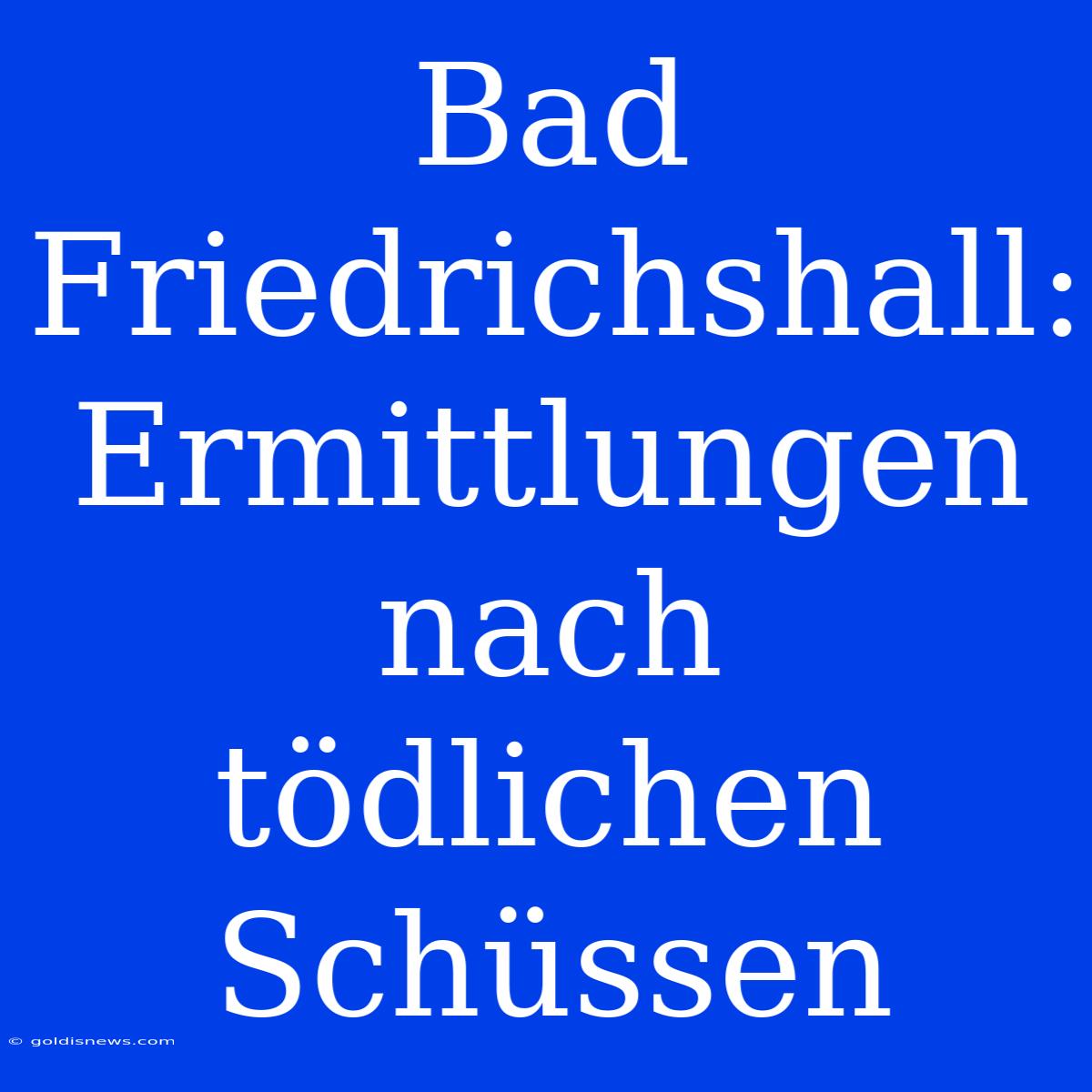 Bad Friedrichshall: Ermittlungen Nach Tödlichen Schüssen