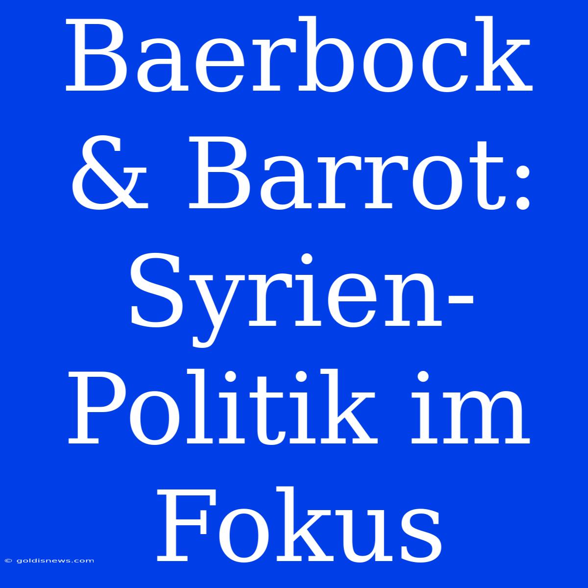 Baerbock & Barrot:  Syrien-Politik Im Fokus