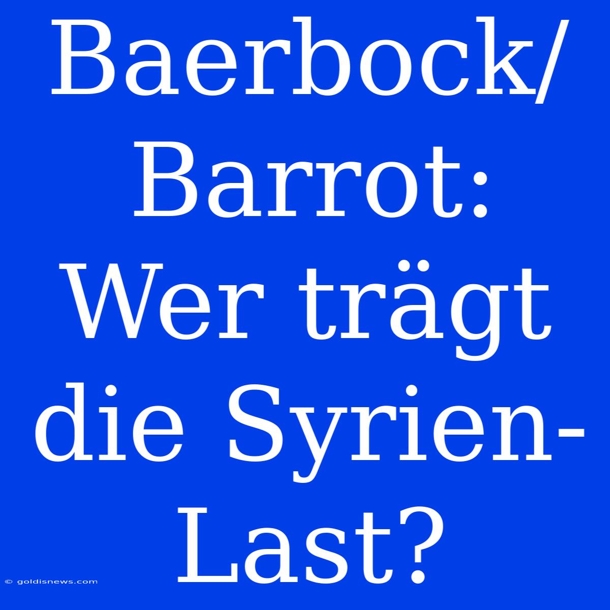 Baerbock/Barrot:  Wer Trägt Die Syrien-Last?