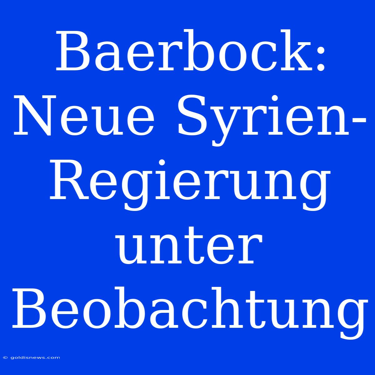 Baerbock: Neue Syrien-Regierung Unter Beobachtung