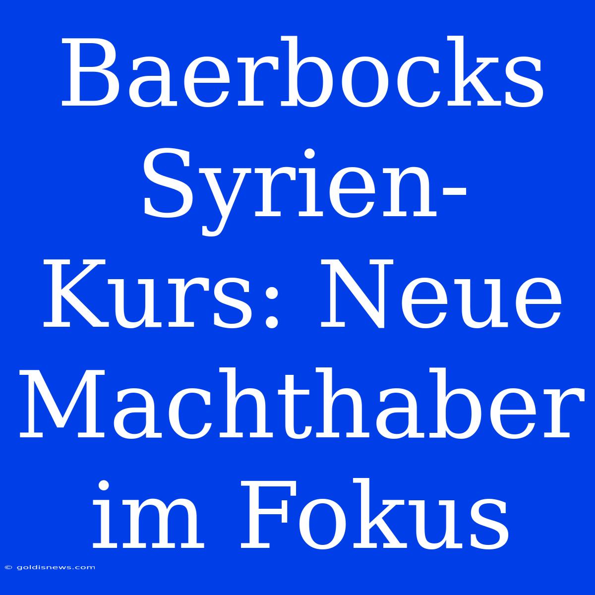 Baerbocks Syrien-Kurs: Neue Machthaber Im Fokus