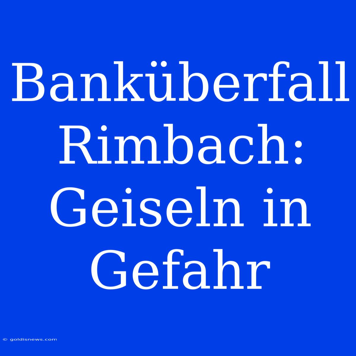 Banküberfall Rimbach: Geiseln In Gefahr