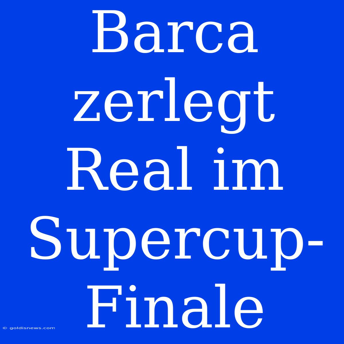 Barca Zerlegt Real Im Supercup-Finale